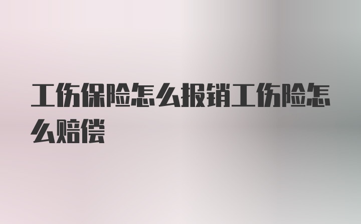 工伤保险怎么报销工伤险怎么赔偿