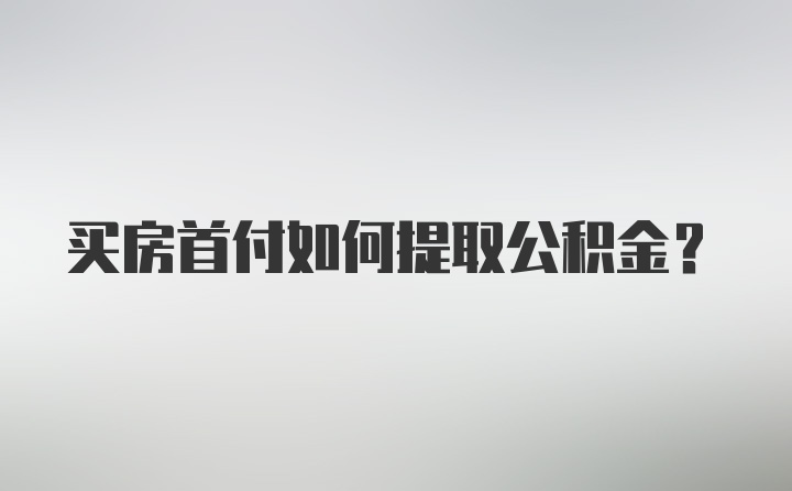 买房首付如何提取公积金?