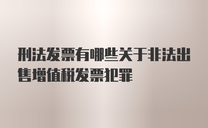 刑法发票有哪些关于非法出售增值税发票犯罪