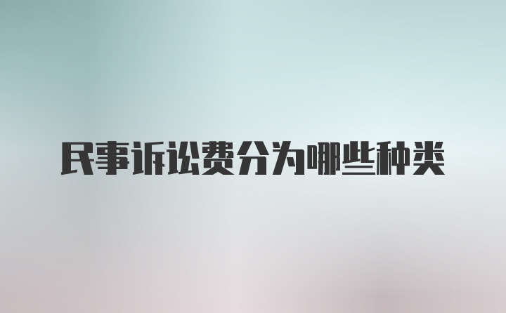 民事诉讼费分为哪些种类