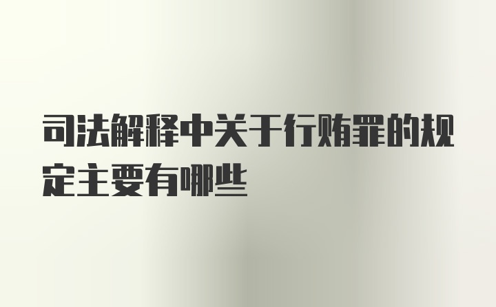 司法解释中关于行贿罪的规定主要有哪些