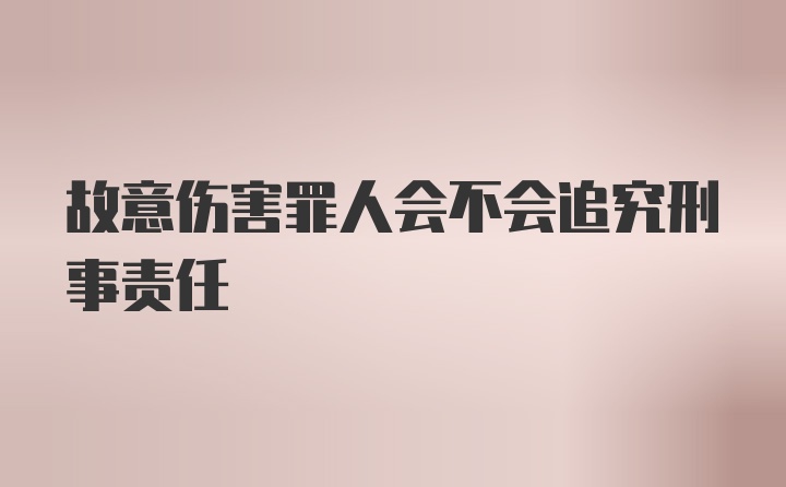 故意伤害罪人会不会追究刑事责任