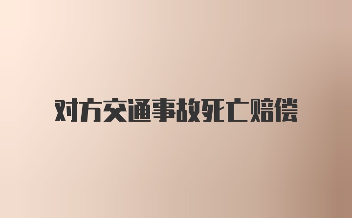 对方交通事故死亡赔偿