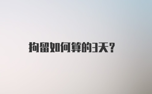 拘留如何算的3天？