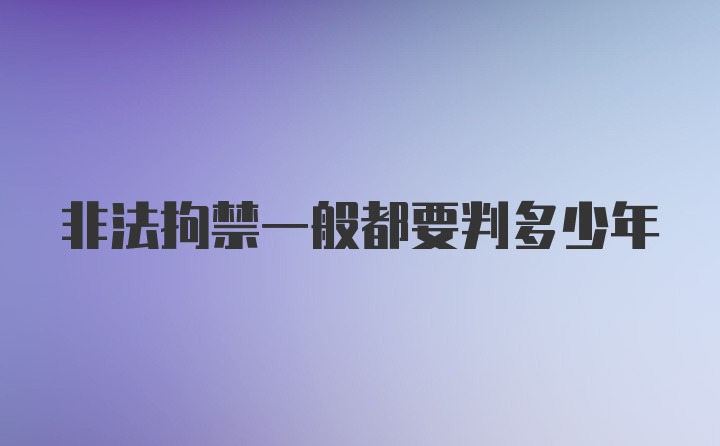 非法拘禁一般都要判多少年