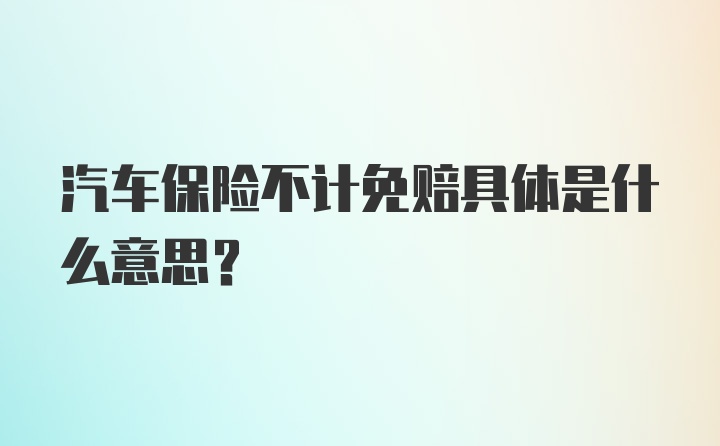 汽车保险不计免赔具体是什么意思？