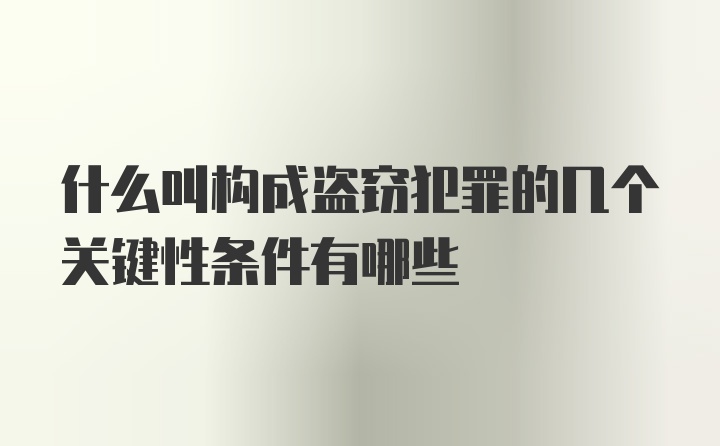 什么叫构成盗窃犯罪的几个关键性条件有哪些