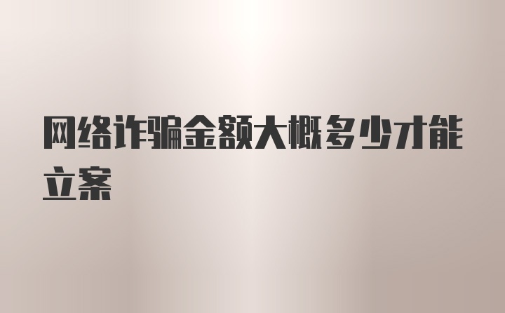 网络诈骗金额大概多少才能立案