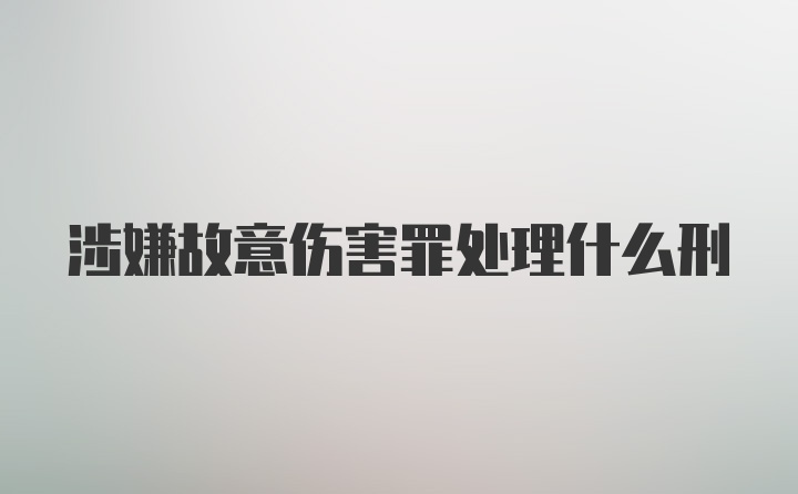 涉嫌故意伤害罪处理什么刑