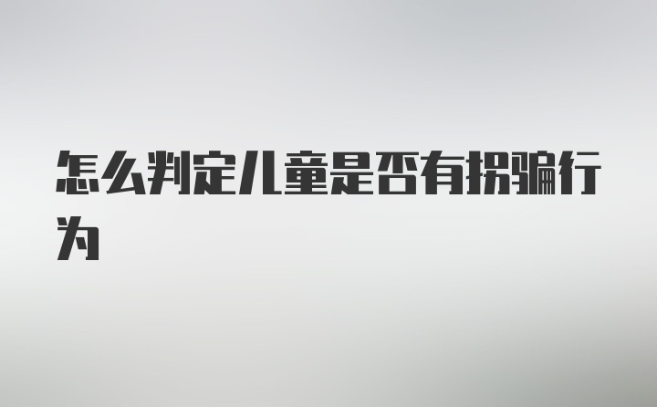 怎么判定儿童是否有拐骗行为