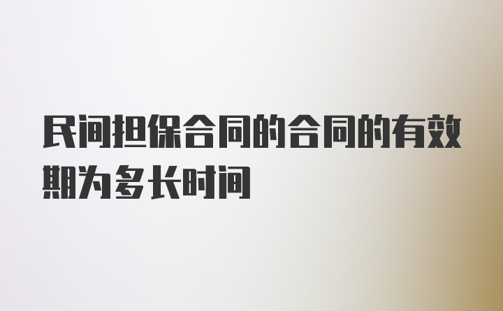 民间担保合同的合同的有效期为多长时间