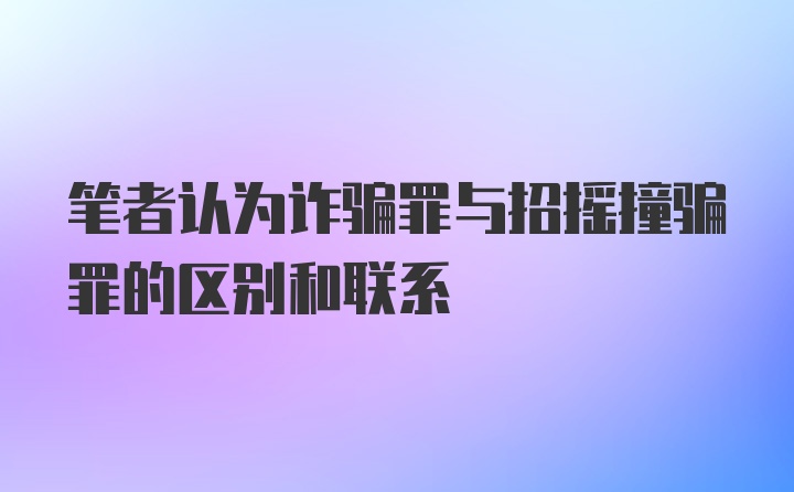 笔者认为诈骗罪与招摇撞骗罪的区别和联系