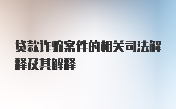 贷款诈骗案件的相关司法解释及其解释