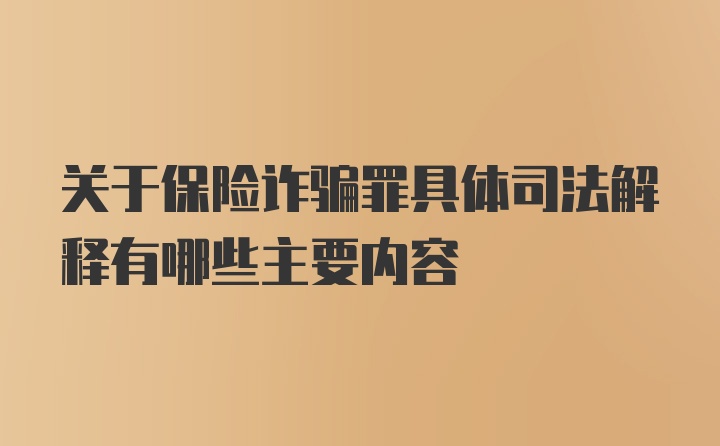 关于保险诈骗罪具体司法解释有哪些主要内容