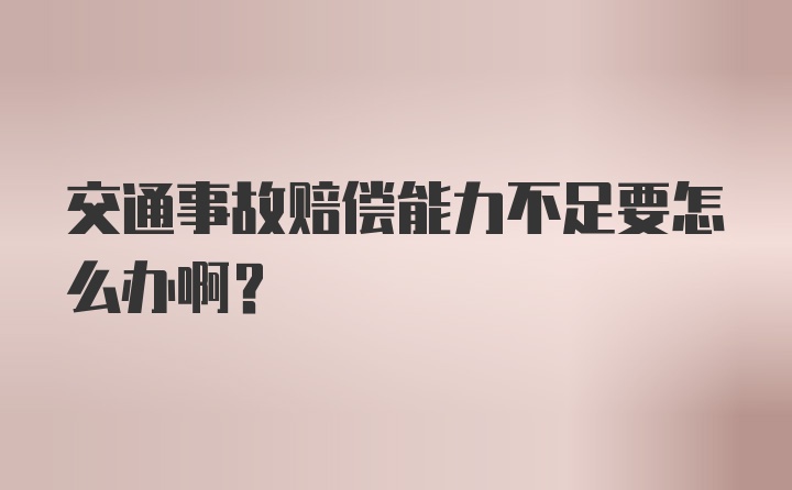 交通事故赔偿能力不足要怎么办啊？