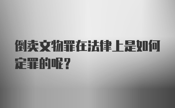 倒卖文物罪在法律上是如何定罪的呢？