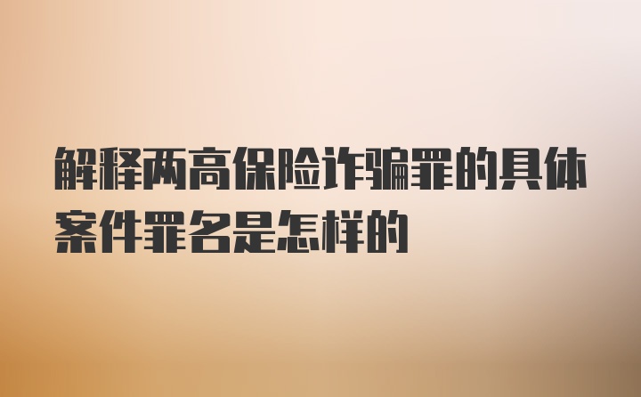 解释两高保险诈骗罪的具体案件罪名是怎样的