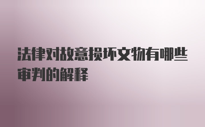 法律对故意损坏文物有哪些审判的解释