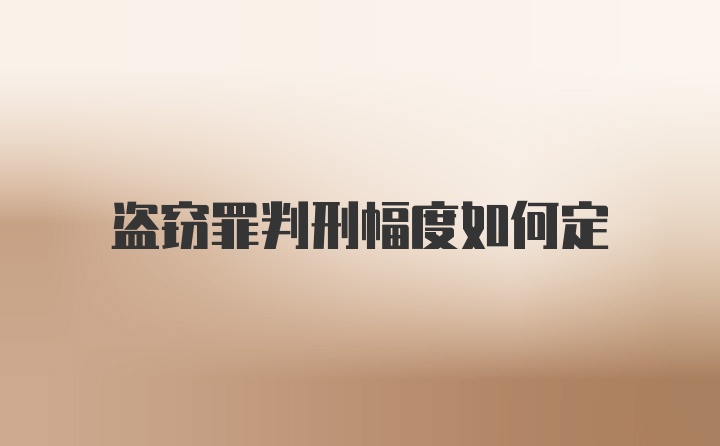 盗窃罪判刑幅度如何定