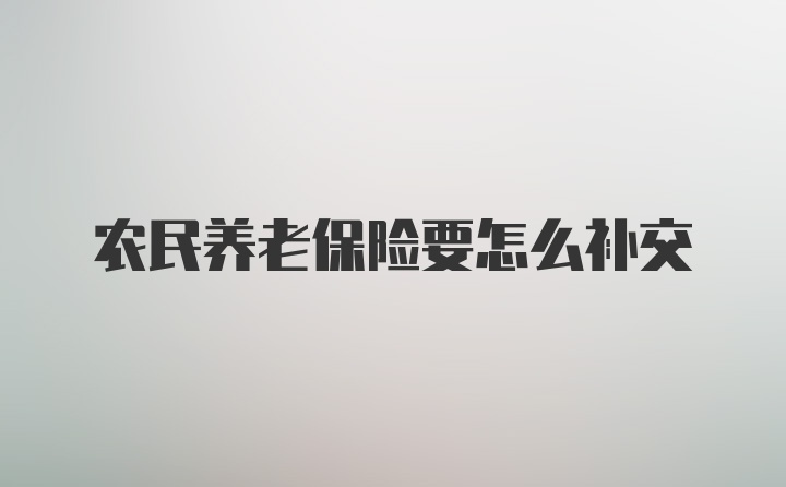 农民养老保险要怎么补交