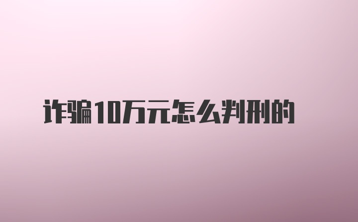 诈骗10万元怎么判刑的