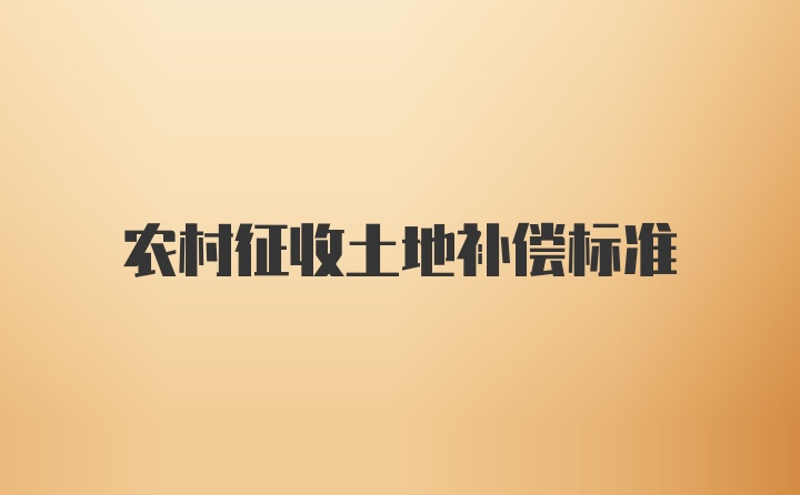 农村征收土地补偿标准