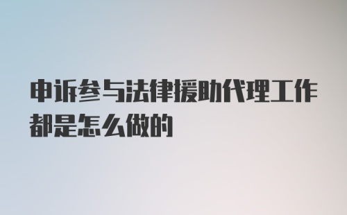 申诉参与法律援助代理工作都是怎么做的