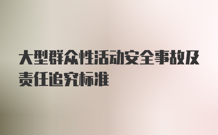 大型群众性活动安全事故及责任追究标准