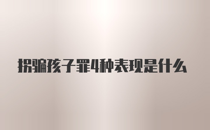 拐骗孩子罪4种表现是什么