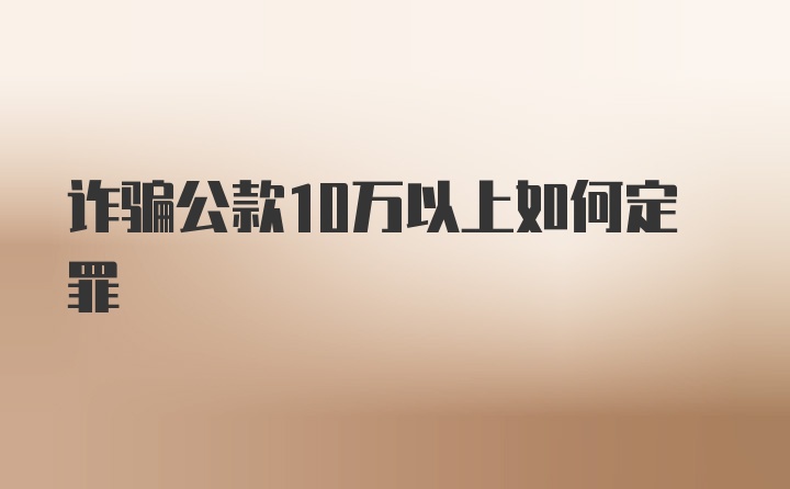 诈骗公款10万以上如何定罪