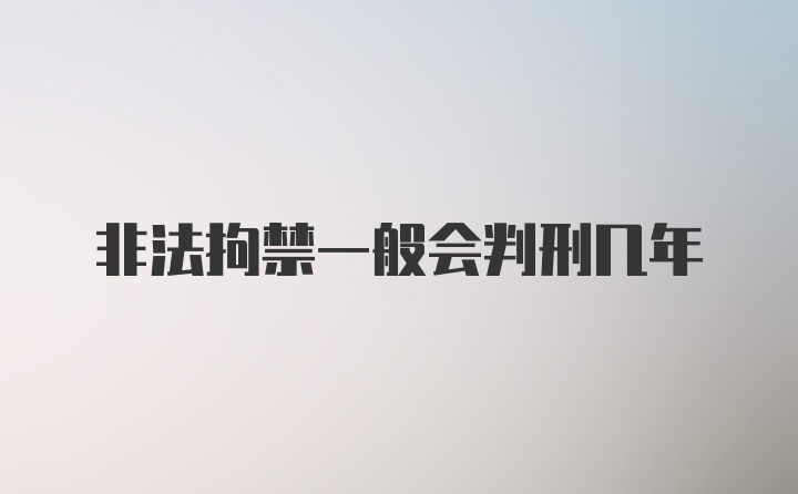 非法拘禁一般会判刑几年