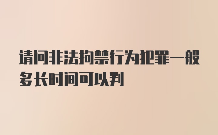 请问非法拘禁行为犯罪一般多长时间可以判