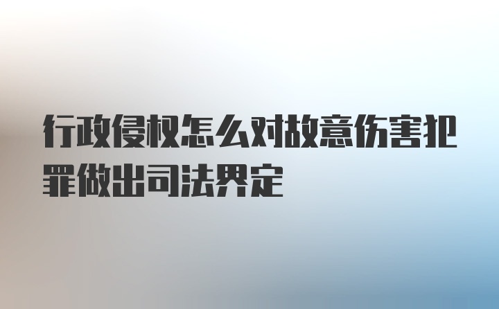 行政侵权怎么对故意伤害犯罪做出司法界定