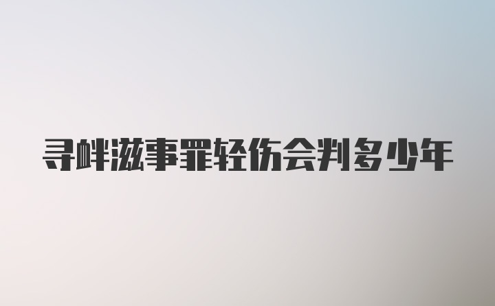 寻衅滋事罪轻伤会判多少年