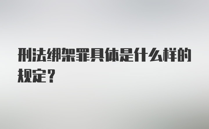 刑法绑架罪具体是什么样的规定？