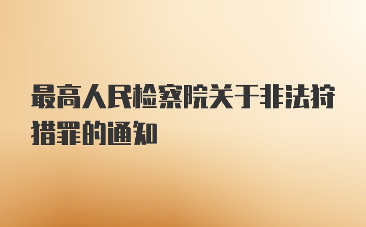 最高人民检察院关于非法狩猎罪的通知