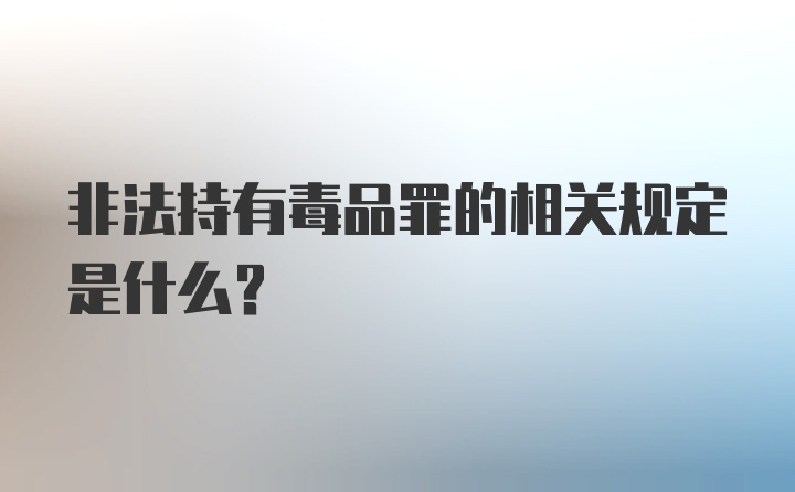 非法持有毒品罪的相关规定是什么？