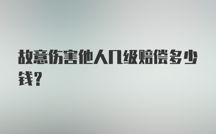 故意伤害他人几级赔偿多少钱？