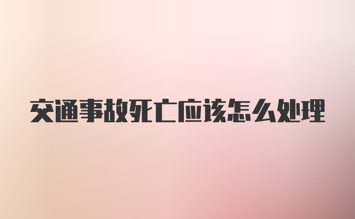 交通事故死亡应该怎么处理