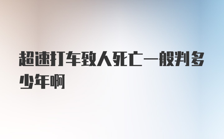 超速打车致人死亡一般判多少年啊