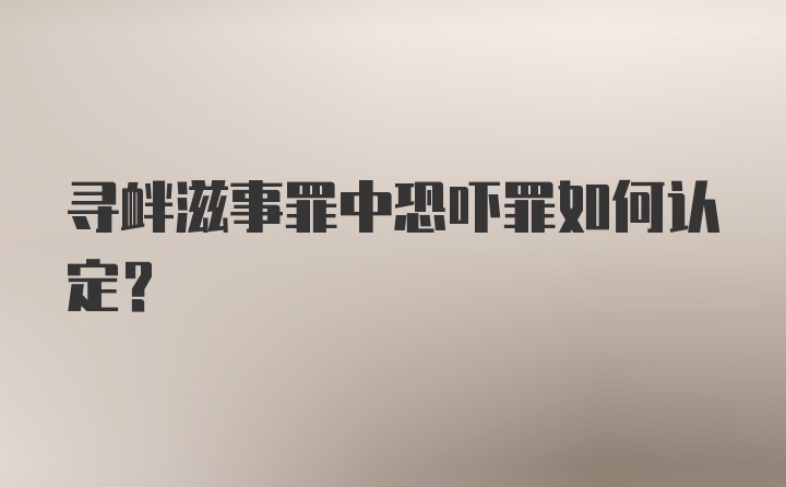 寻衅滋事罪中恐吓罪如何认定？