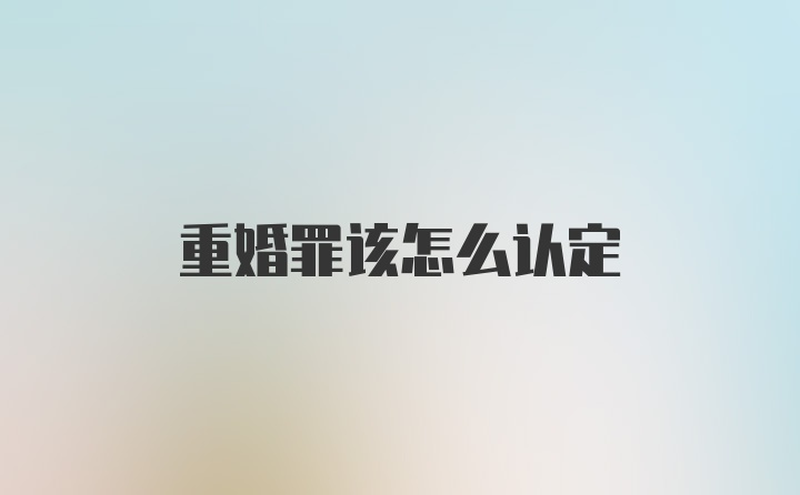 重婚罪该怎么认定