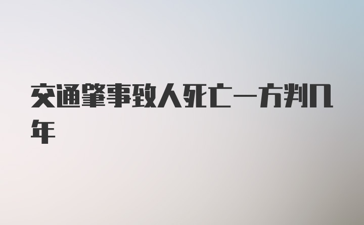 交通肇事致人死亡一方判几年