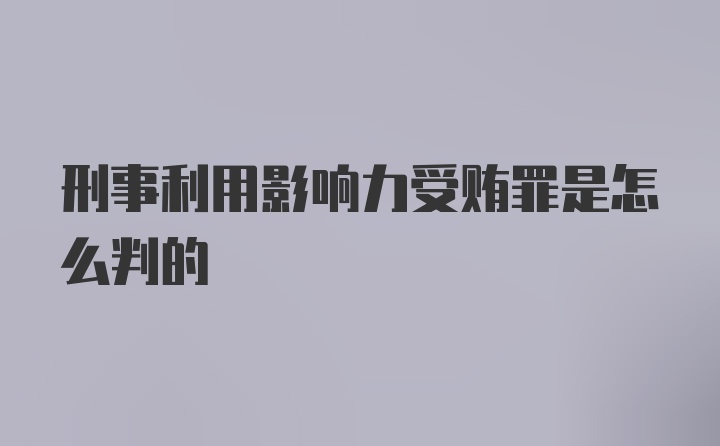 刑事利用影响力受贿罪是怎么判的