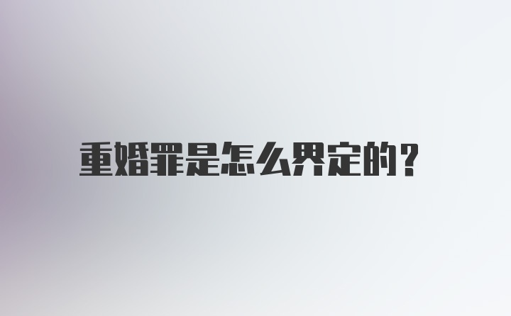 重婚罪是怎么界定的？