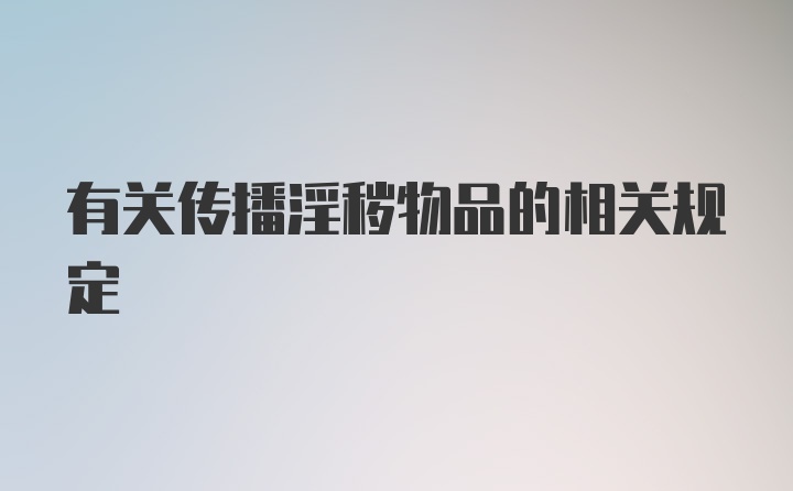 有关传播淫秽物品的相关规定