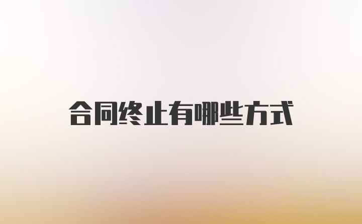 合同终止有哪些方式