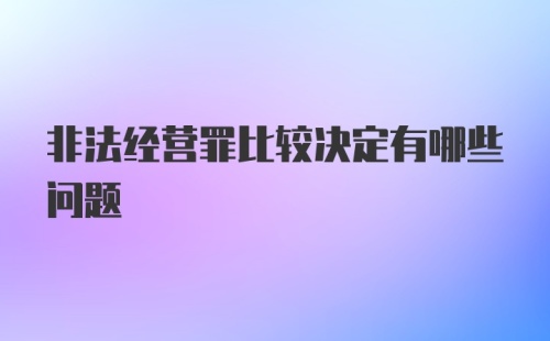 非法经营罪比较决定有哪些问题