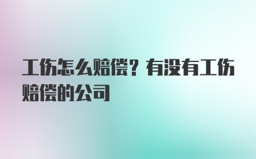 工伤怎么赔偿？有没有工伤赔偿的公司