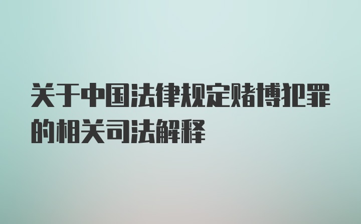 关于中国法律规定赌博犯罪的相关司法解释